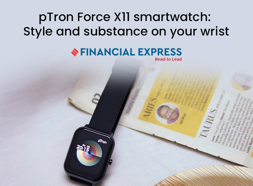 Style and substance on your wrist - Sudhir Chowdhary, Financial Express on pTron Force X11