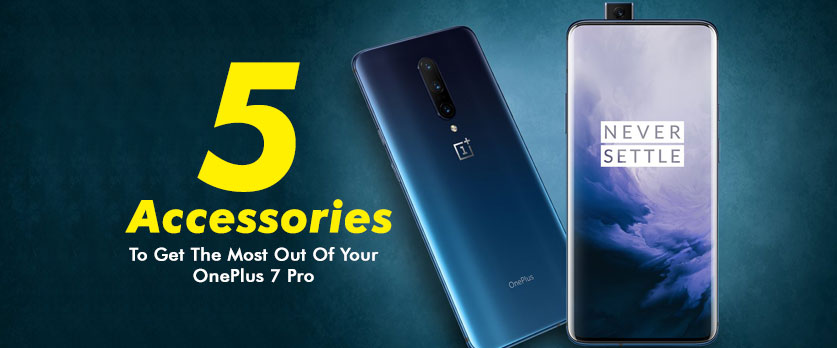 5 Accessories To Get The Most Out Of Your OnePlus 7 Pro